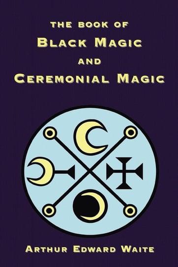 The Book of Black Magic and Ceremonial Magic Waite Arthur Edward
