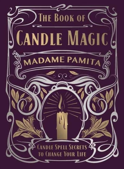 The Book of Candle Magic: Candle Spell Secrets to Change Your Life Madame Pamita