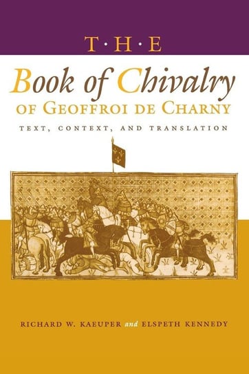 The Book of Chivalry of Geoffroi de Charny University Of Pennsylvania Press