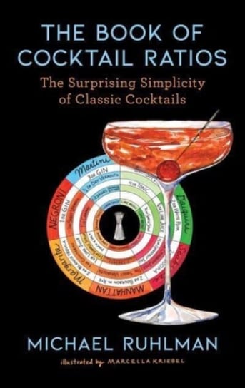 The Book of Cocktail Ratios: The Surprising Simplicity of Classic Cocktails Ruhlman Michael