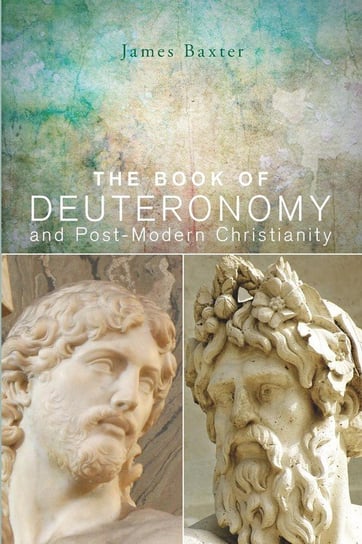 The Book of Deuteronomy and Post-Modern Christianity Baxter James W.