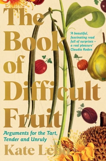 The Book of Difficult Fruit: Arguments for the Tart, Tender, and Unruly Kate Lebo