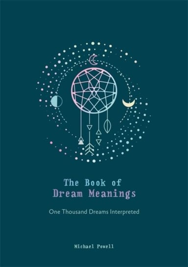 The Book of Dream Meanings: One Thousand Dreams Interpreted Powell Michael