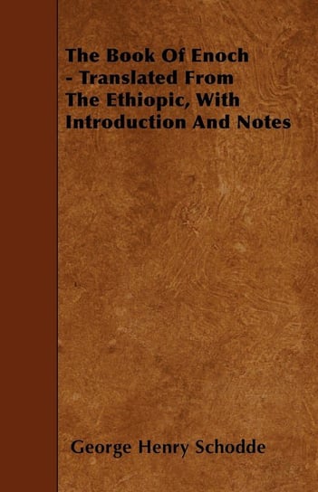 The Book Of Enoch - Translated From The Ethiopic, With Introduction And Notes Schodde George Henry