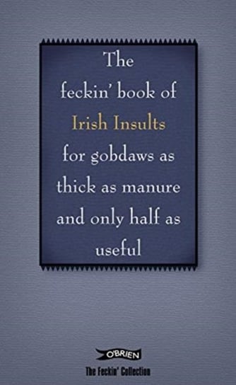 The Book of Feckin Irish Insults for gobdaws as thick as manure and only half as useful Colin Murphy, Donal ODea