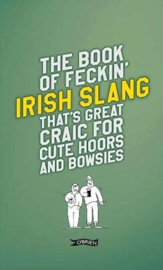 The Book of Feckin Irish Slang thats great craic for cute hoors and bowsies Colin Murphy, Donal ODea