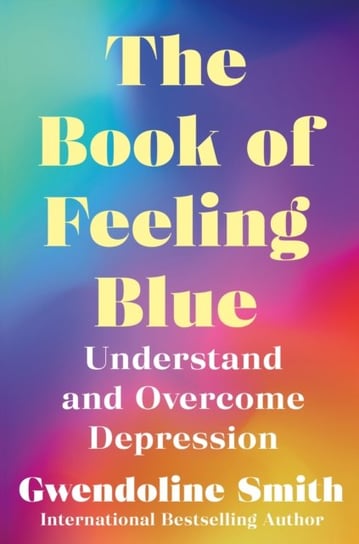 The Book of Feeling Blue: Understand and Manage Depression Gwendoline Smith