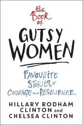 The Book of Gutsy Women: Favourite Stories of Courage and Resilience Rodham Clinton Hillary