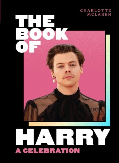 The Book of Harry. A Celebration of Harry Styles Charlotte McLaren