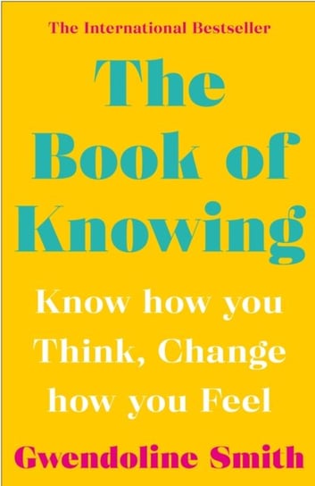 The Book of Knowing: Know How You Think, Change How You Feel Gwendoline Smith