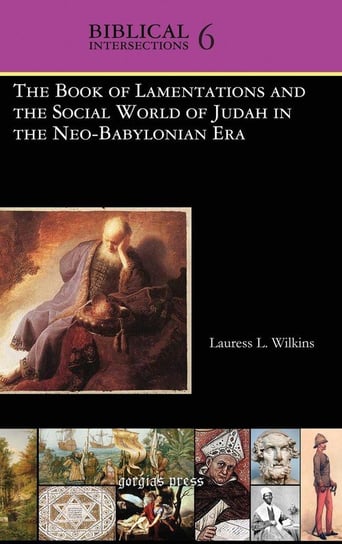 The Book of Lamentations and the Social World of Judah in the Neo-Babylonian Era Wilkins Lauress