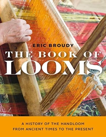 The Book of Looms - A History of the Handloom from Ancient Times to the Present Eric Broudy