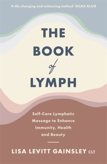 The Book of Lymph: Self-care Lymphatic Massage to Enhance Immunity, Health and Beauty Lisa Levitt Gainsley