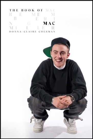 The Book of Mac. Remembering Mac Miller Donna-Claire Chesman