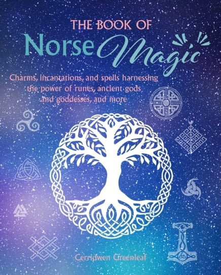 The Book of Norse Magic: Charms, Incantations and Spells Harnessing the Power of Runes, Ancient Gods and Goddesses, and More Greenleaf Cerridwen
