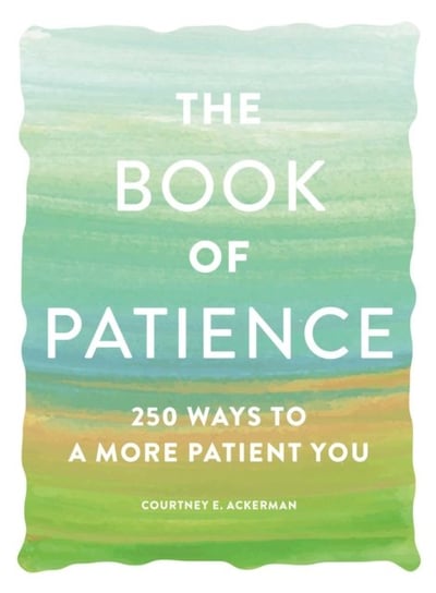 The Book of Patience: 250 Ways to a More Patient You Courtney E. Ackerman