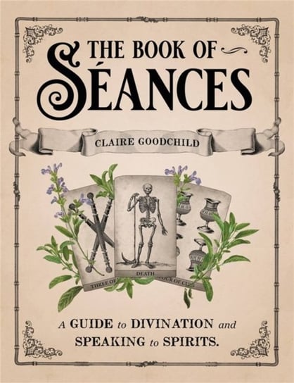 The Book of Seances: A Guide to Divination and Speaking to Spirits Goodchild Claire
