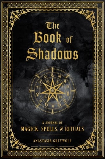 The Book of Shadows: A Journal of Magick, Spells, & Rituals Anastasia Greywolf