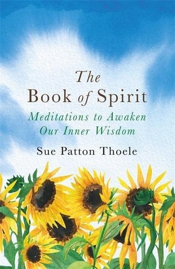 The Book of Spirit: Meditations to Awaken Our Inner Wisdom Sue Patton Thoele