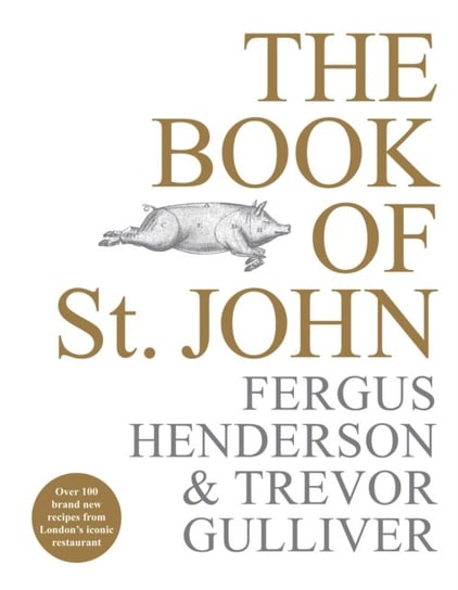 The Book of St John: Over 100 brand new recipes from Londons iconic restaurant Fergus Henderson, Trevor Gulliver