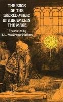 The Book of the Sacred Magic of Abramelin the Mage: An Interpretation S. L. MacGregor Mathers