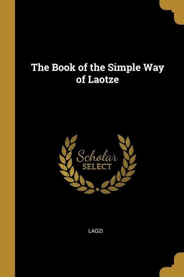 The Book of the Simple Way of Laotze Laozi