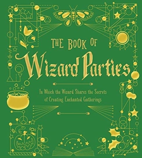 The Book of Wizard Parties: In Which the Wizard Shares the Secrets of Creating Enchanted Gatherings Janice Eaton Kilby, Terry Taylor