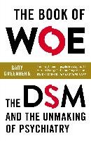 The Book of Woe: The DSM and the Unmaking of Psychiatry Greenberg Gary