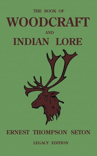 The Book Of Woodcraft And Indian Lore (Legacy Edition) Ernest Thompson Seton