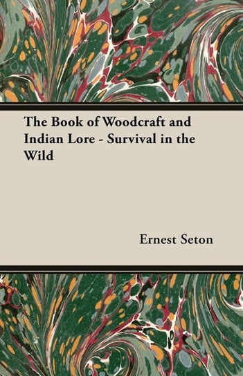The Book of Woodcraft and Indian Lore - Survival in the Wild Seton Ernest Thompson