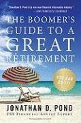 The Boomer's Guide to a Great Retirement: You Can Do It! Pond Jonathan D.