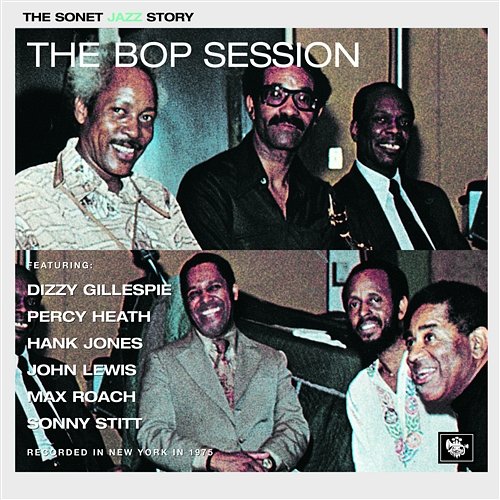 The Bop Session Dizzy Gillespie, Percy Heath, Hank Jones, John Lewis, Max Roach, Sonny Stitt