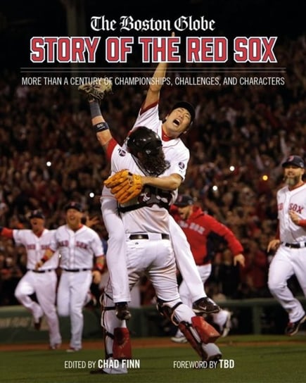 The Boston Globe Story of the Red Sox: More Than a Century of Championships, Challenges, and Characters Running Press,U.S.