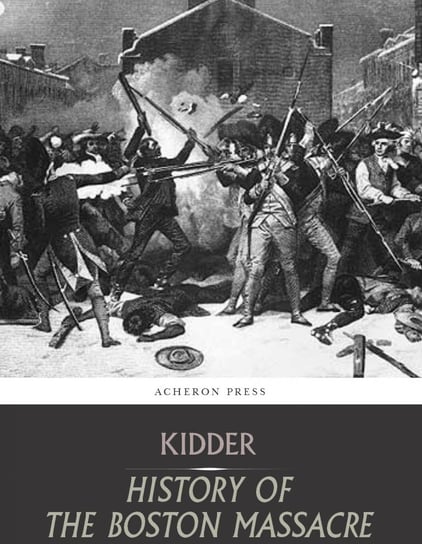 The Boston Massacre,March 5, 1770,  Its Causes and Its Results Frederic Kidder