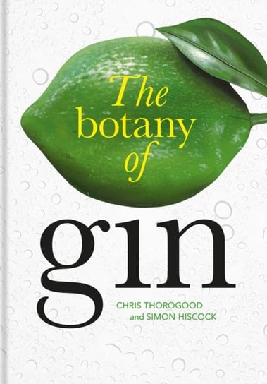The Botany of Gin Chris Thorogood, Simon Hiscock