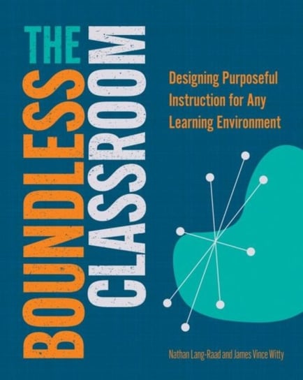 The Boundless Classroom: Designing Purposeful Instruction for Any Learning Environment Nathan Lang-Raad