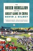 The Boxer Rebellion and the Great Game in China: A History Silbey David J.