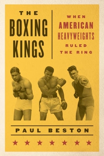 The Boxing Kings. When American Heavyweights Ruled the Ring Paul Beston