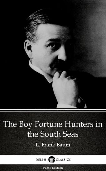 The Boy Fortune Hunters in the South Seas by L. Frank Baum - Delphi Classics (Illustrated) Baum Frank