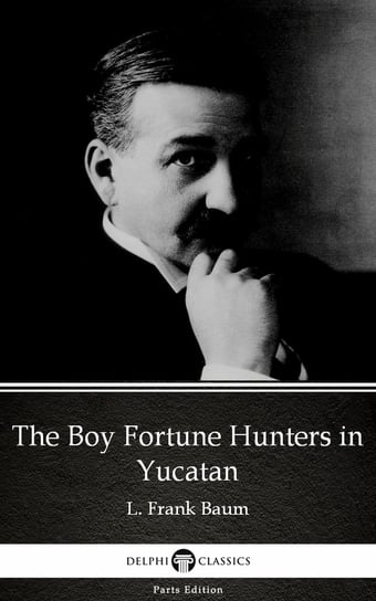 The Boy Fortune Hunters in Yucatan by L. Frank Baum. Delphi Classics  - ebook epub Baum Frank