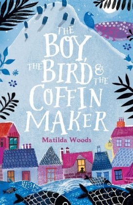The Boy, the Bird and the Coffin Maker Woods Matilda