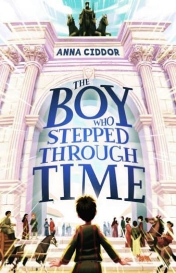 The Boy Who Stepped Through Time Anna Ciddor
