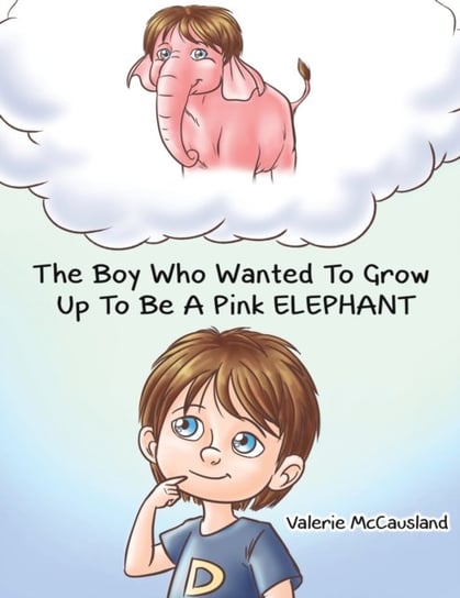 The Boy Who Wanted to Grow Up to Be a Pink Elephant Valerie McCausland