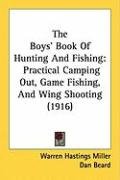 The Boys' Book of Hunting and Fishing: Practical Camping Out, Game Fishing, and Wing Shooting (1916) Miller Warren Hastings