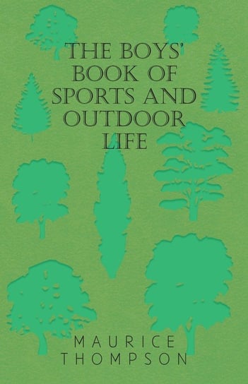 The Boys' Book of Sports and Outdoor Life Thompson Maurice