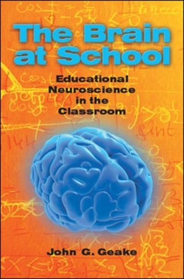 The Brain at School: Educational Neuroscience in the Classroom John Geake