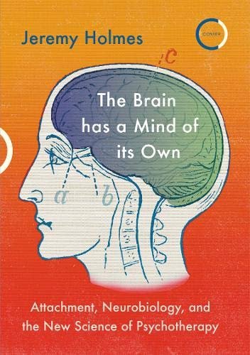 The Brain has a Mind of its Own. Attachment, Neurobiology, and the New Science of Psychotherapy Holmes Jeremy