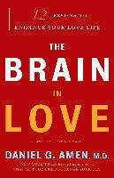 The Brain in Love: 12 Lessons to Enhance Your Love Life Amen Daniel G.