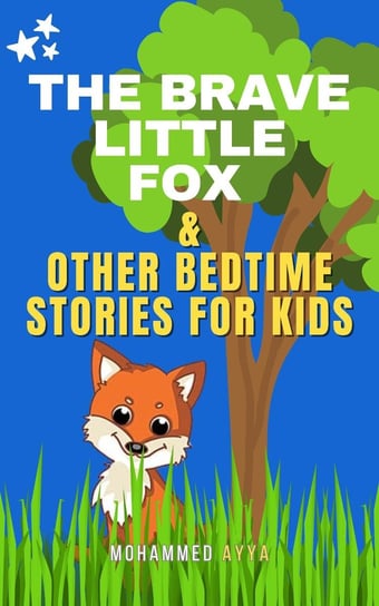 The Brave Little Fox & Other Bedtime Stories For Kids Mohammed Ayya