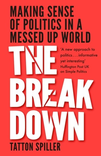 The Breakdown: Making Sense of Politics in a Messed Up World Tatton Spiller